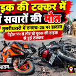 दो बाइक की ट”क्क’र में दोनों सवारों की मौ”त दो बाइक की टक्कर में दोनों सवारों की मौ”त